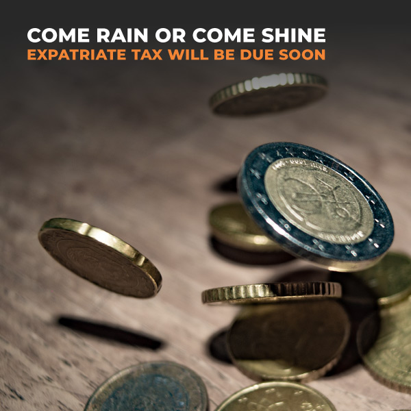 Come Rain Or Come Shine, Expatriate Tax Will Be Due Soon
