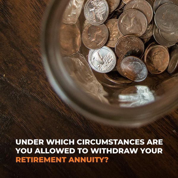 Under Which Circumstances Are You Allowed To Withdraw Your Retirement Annuility
