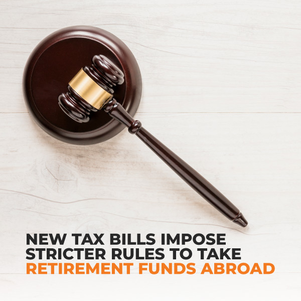 New Tax Bills Impose Stricter Rules To Take Retirement Funds Abroad